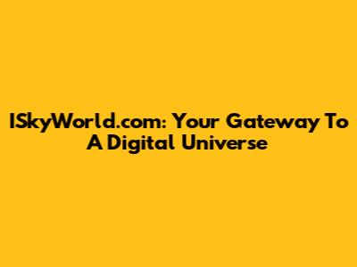 ISkyWorld.com: Your Gateway To A Digital Universe