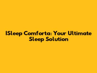 ISleep Comforta: Your Ultimate Sleep Solution
