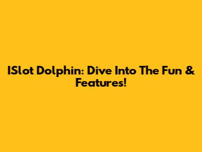 ISlot Dolphin: Dive Into The Fun & Features!