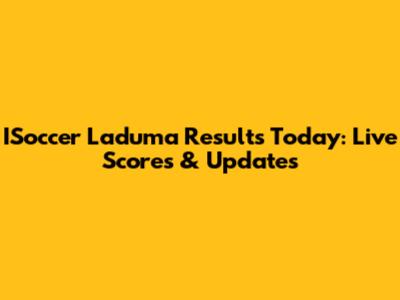 ISoccer Laduma Results Today: Live Scores & Updates