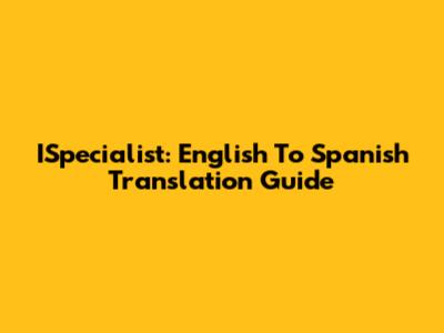 ISpecialist: English To Spanish Translation Guide