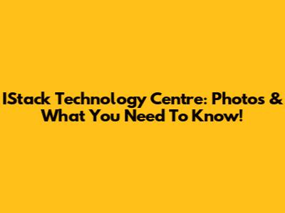 IStack Technology Centre: Photos & What You Need To Know!