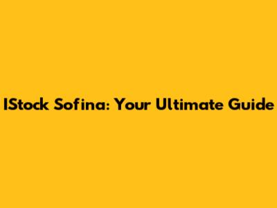 IStock Sofina: Your Ultimate Guide