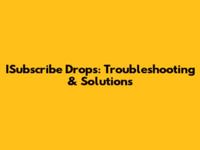 ISubscribe Drops: Troubleshooting & Solutions