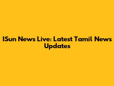 ISun News Live: Latest Tamil News Updates