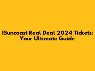 ISuncoast Real Deal 2024 Tickets: Your Ultimate Guide