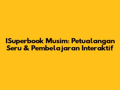 ISuperbook Musim: Petualangan Seru & Pembelajaran Interaktif