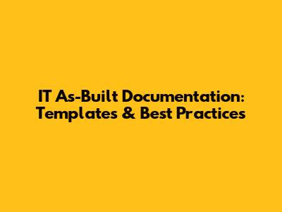 IT As-Built Documentation: Templates & Best Practices