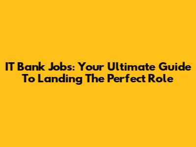 IT Bank Jobs: Your Ultimate Guide To Landing The Perfect Role