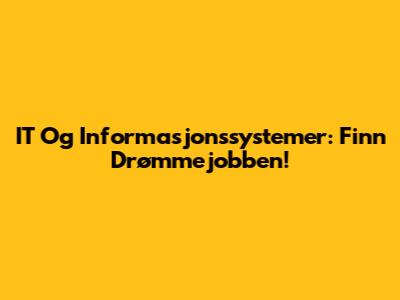 IT Og Informasjonssystemer: Finn Drømmejobben!