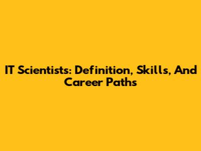 IT Scientists: Definition, Skills, And Career Paths