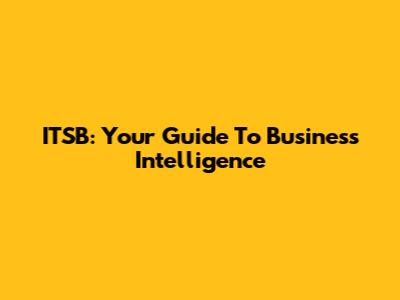 ITSB: Your Guide To Business Intelligence
