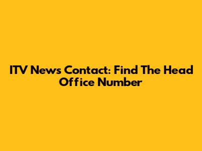 ITV News Contact: Find The Head Office Number