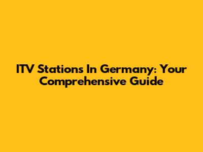 ITV Stations In Germany: Your Comprehensive Guide