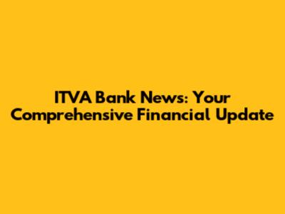ITVA Bank News: Your Comprehensive Financial Update