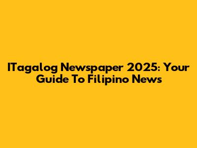 ITagalog Newspaper 2025: Your Guide To Filipino News