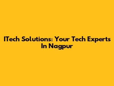 ITech Solutions: Your Tech Experts In Nagpur