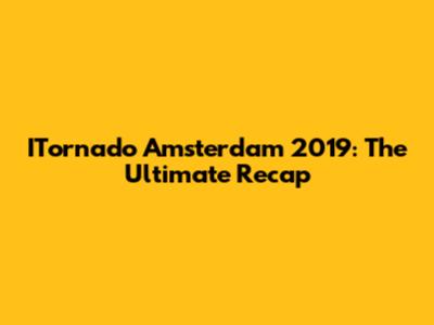 ITornado Amsterdam 2019: The Ultimate Recap