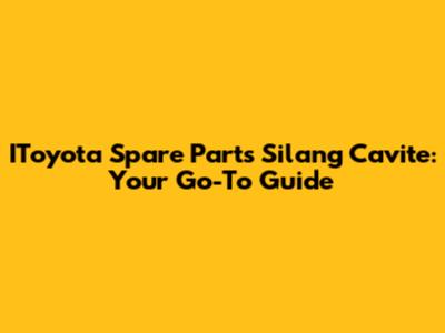 IToyota Spare Parts Silang Cavite: Your Go-To Guide