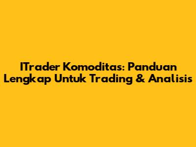 ITrader Komoditas: Panduan Lengkap Untuk Trading & Analisis