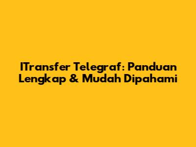 ITransfer Telegraf: Panduan Lengkap & Mudah Dipahami