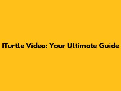 ITurtle Video: Your Ultimate Guide