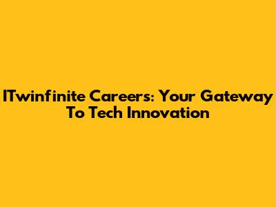 ITwinfinite Careers: Your Gateway To Tech Innovation
