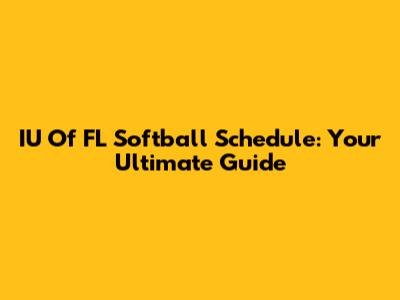 IU Of FL Softball Schedule: Your Ultimate Guide