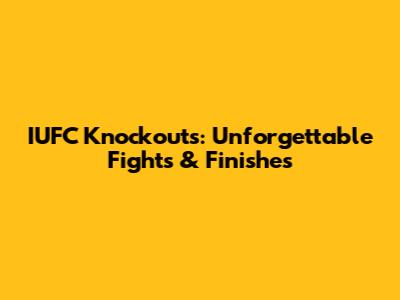 IUFC Knockouts: Unforgettable Fights & Finishes