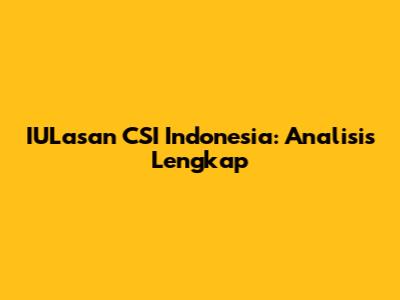 IULasan CSI Indonesia: Analisis Lengkap