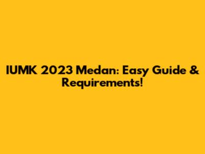IUMK 2023 Medan: Easy Guide & Requirements!