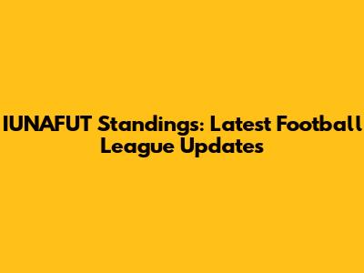 IUNAFUT Standings: Latest Football League Updates