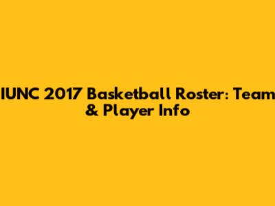 IUNC 2017 Basketball Roster: Team & Player Info