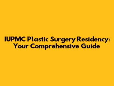 IUPMC Plastic Surgery Residency: Your Comprehensive Guide