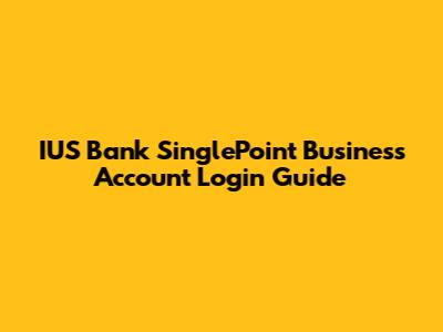 IUS Bank SinglePoint Business Account Login Guide