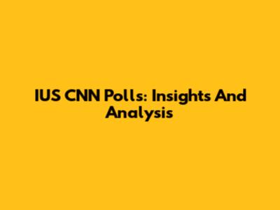 IUS CNN Polls: Insights And Analysis