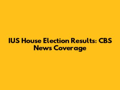 IUS House Election Results: CBS News Coverage