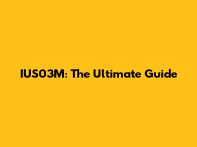 IUS03M: The Ultimate Guide