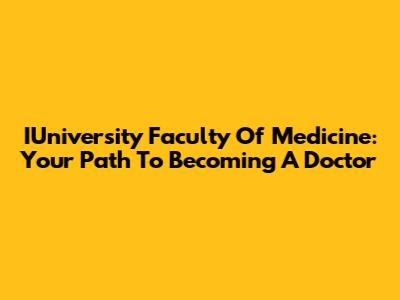 IUniversity Faculty Of Medicine: Your Path To Becoming A Doctor