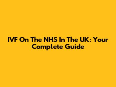 IVF On The NHS In The UK: Your Complete Guide