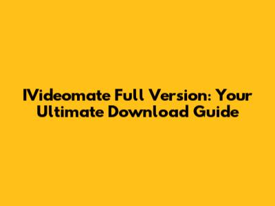 IVideomate Full Version: Your Ultimate Download Guide