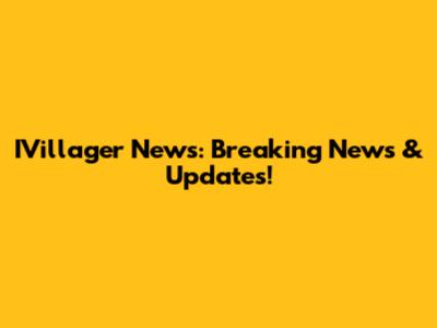 IVillager News: Breaking News & Updates!