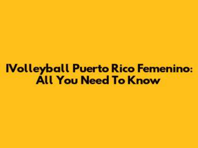 IVolleyball Puerto Rico Femenino: All You Need To Know
