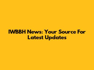 IWBBH News: Your Source For Latest Updates