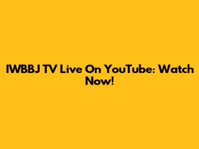 IWBBJ TV Live On YouTube: Watch Now!