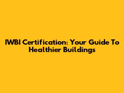 IWBI Certification: Your Guide To Healthier Buildings
