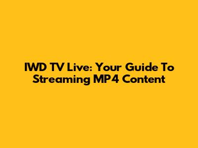 IWD TV Live: Your Guide To Streaming MP4 Content