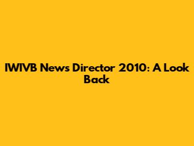 IWIVB News Director 2010: A Look Back