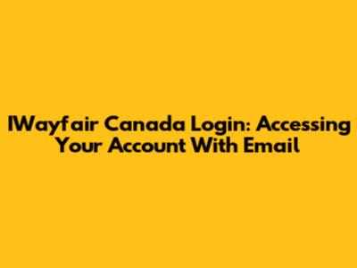 IWayfair Canada Login: Accessing Your Account With Email