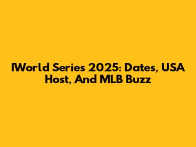 IWorld Series 2025: Dates, USA Host, And MLB Buzz